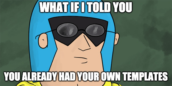 Matrix Dev Man saying what if I told you, you already had your own templates