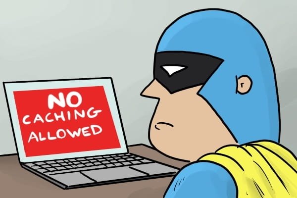 Sorry Dev Man, no caching allowed